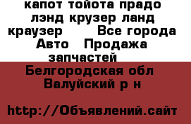 капот тойота прадо лэнд крузер ланд краузер 150 - Все города Авто » Продажа запчастей   . Белгородская обл.,Валуйский р-н